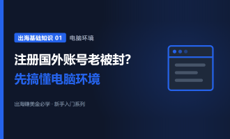 注册国外平台账号老被封？出海赚美金先搞懂电脑环境