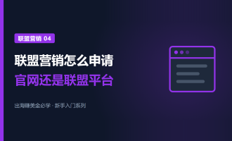 联盟营销怎么申请：官网申请和联盟平台申请的区别